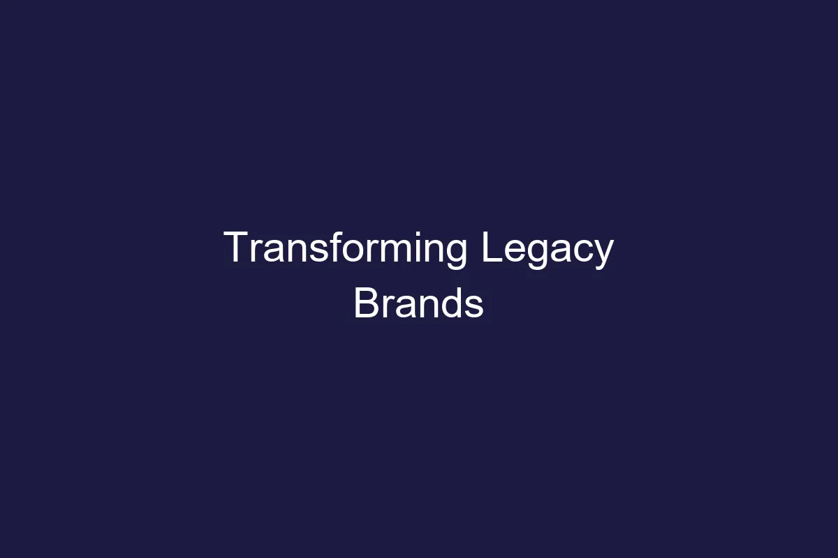 Case Study: Transforming a Legacy Brand